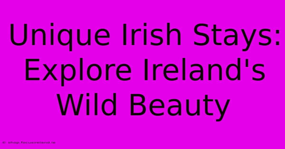 Unique Irish Stays:  Explore Ireland's Wild Beauty