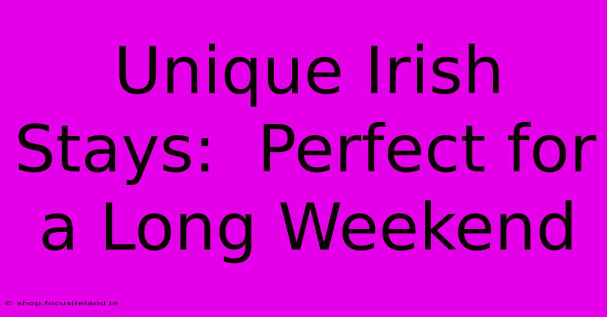 Unique Irish Stays:  Perfect For A Long Weekend