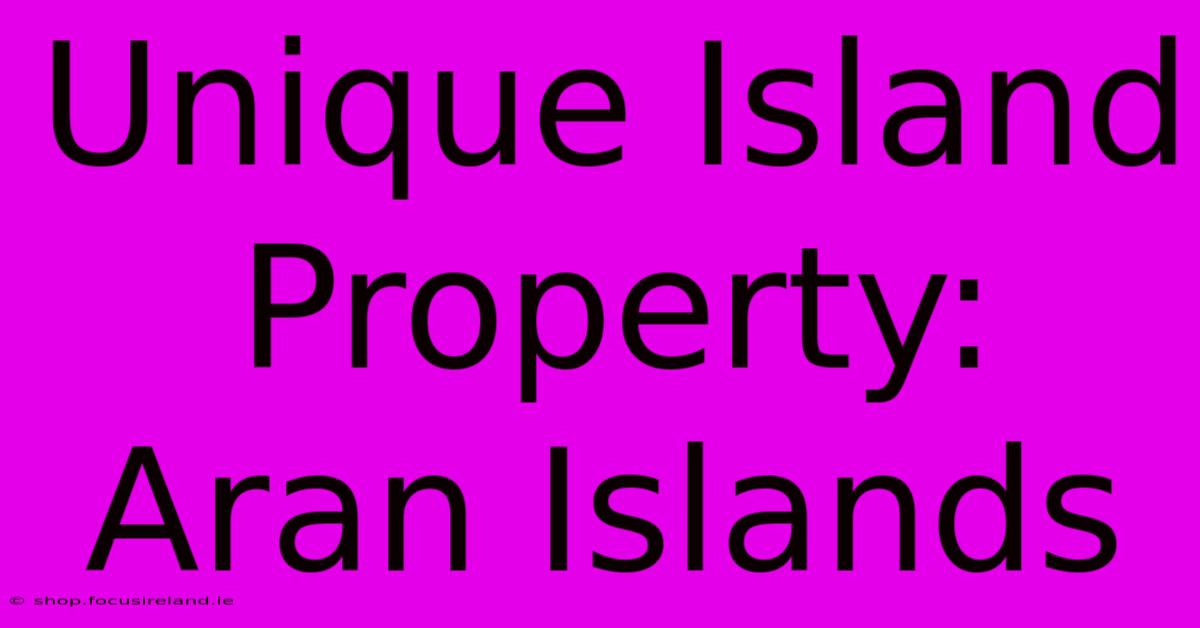 Unique Island Property: Aran Islands