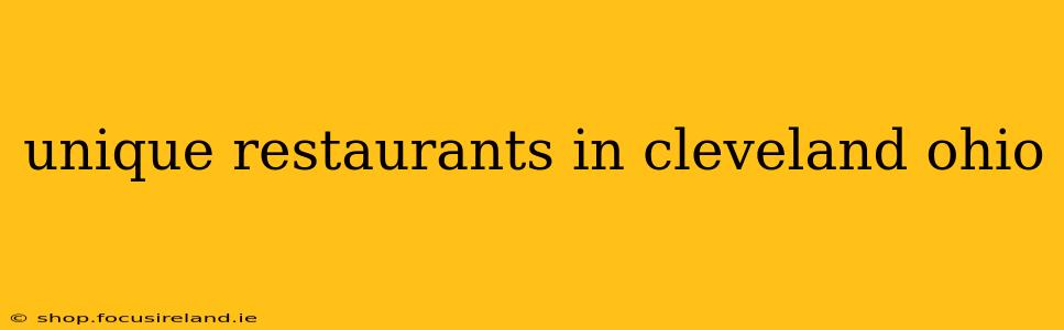 unique restaurants in cleveland ohio