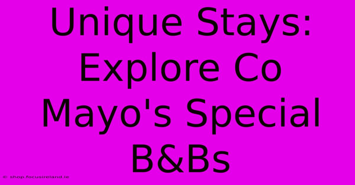 Unique Stays: Explore Co Mayo's Special B&Bs