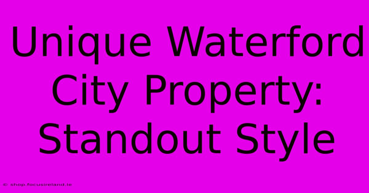 Unique Waterford City Property: Standout Style