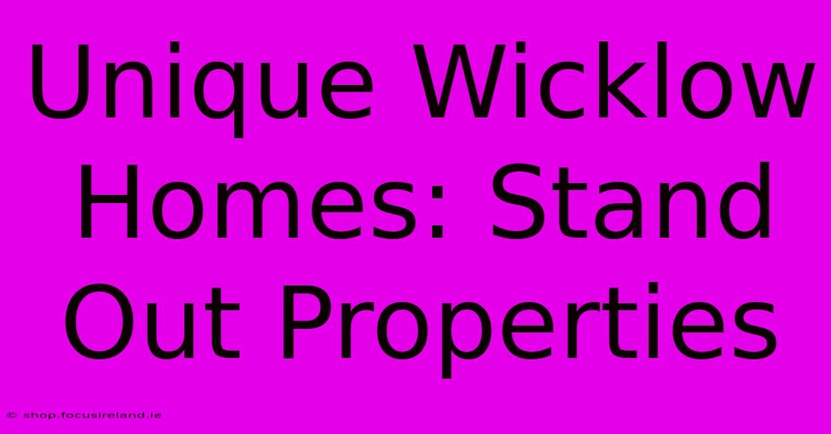 Unique Wicklow Homes: Stand Out Properties