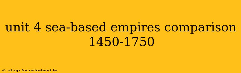 unit 4 sea-based empires comparison 1450-1750