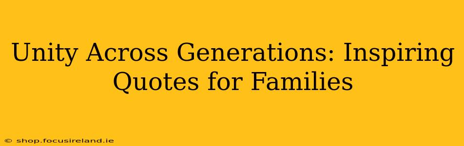 Unity Across Generations: Inspiring Quotes for Families