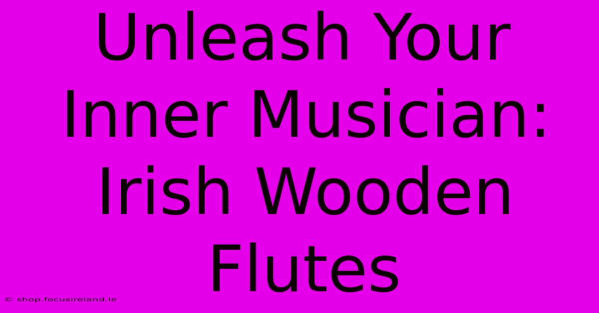 Unleash Your Inner Musician: Irish Wooden Flutes