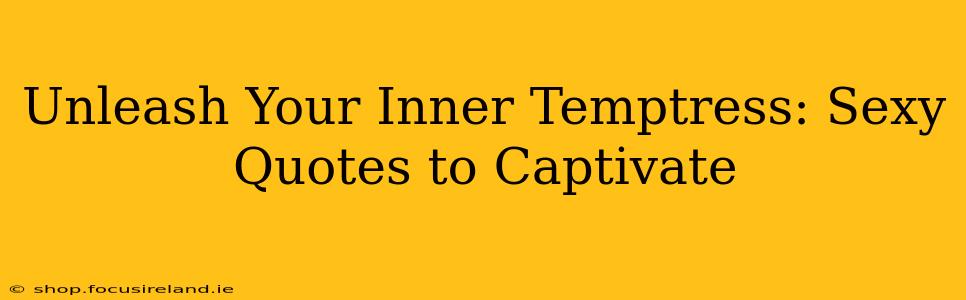 Unleash Your Inner Temptress: Sexy Quotes to Captivate