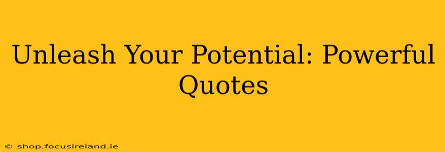Unleash Your Potential: Powerful Quotes