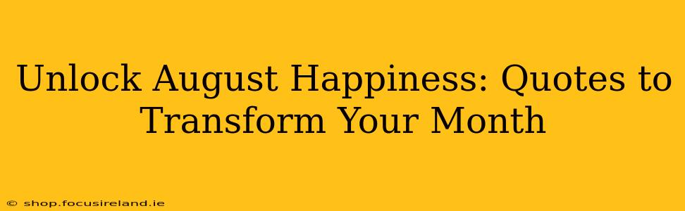 Unlock August Happiness: Quotes to Transform Your Month