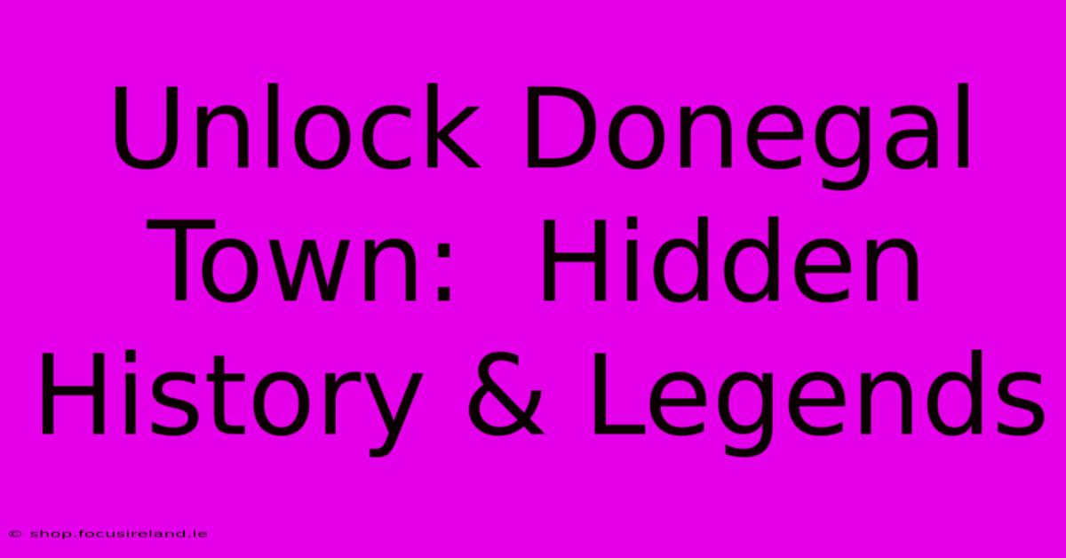 Unlock Donegal Town:  Hidden History & Legends