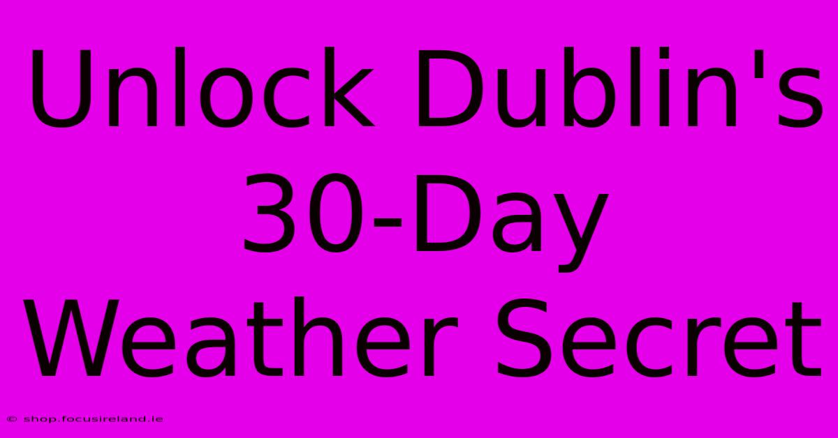 Unlock Dublin's 30-Day Weather Secret