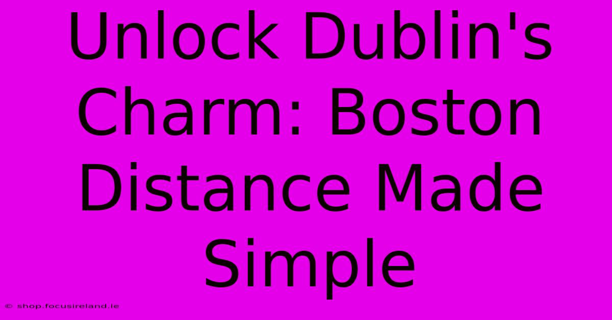 Unlock Dublin's Charm: Boston Distance Made Simple