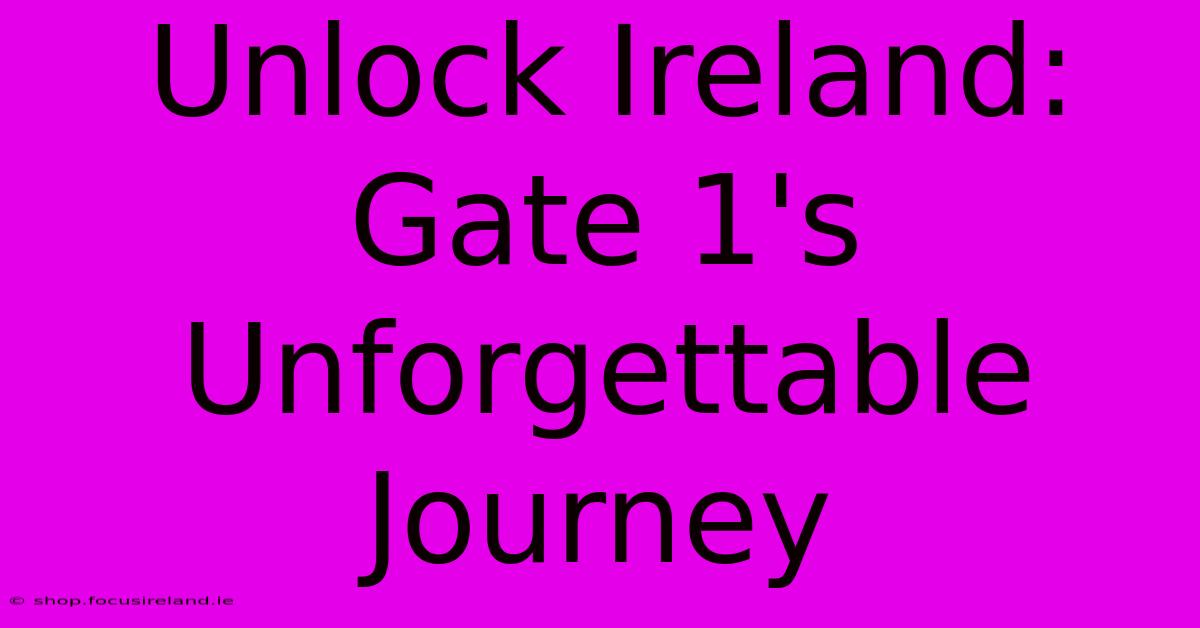 Unlock Ireland: Gate 1's Unforgettable Journey