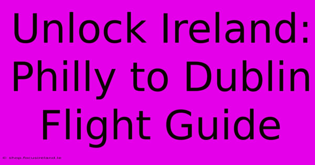 Unlock Ireland: Philly To Dublin Flight Guide