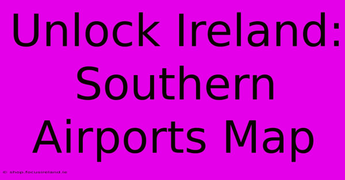 Unlock Ireland: Southern Airports Map