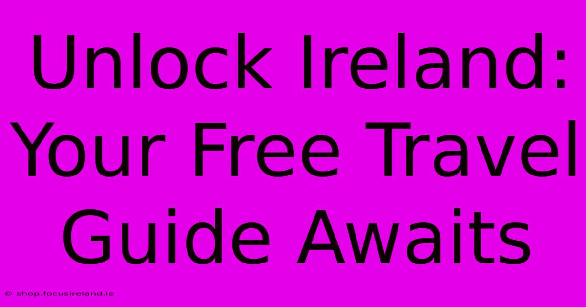 Unlock Ireland: Your Free Travel Guide Awaits