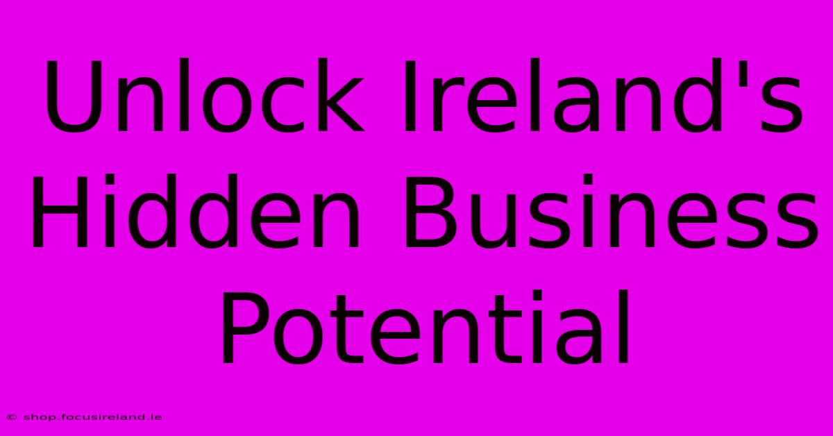 Unlock Ireland's Hidden Business Potential