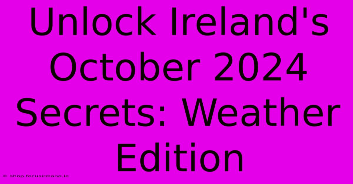 Unlock Ireland's October 2024 Secrets: Weather Edition