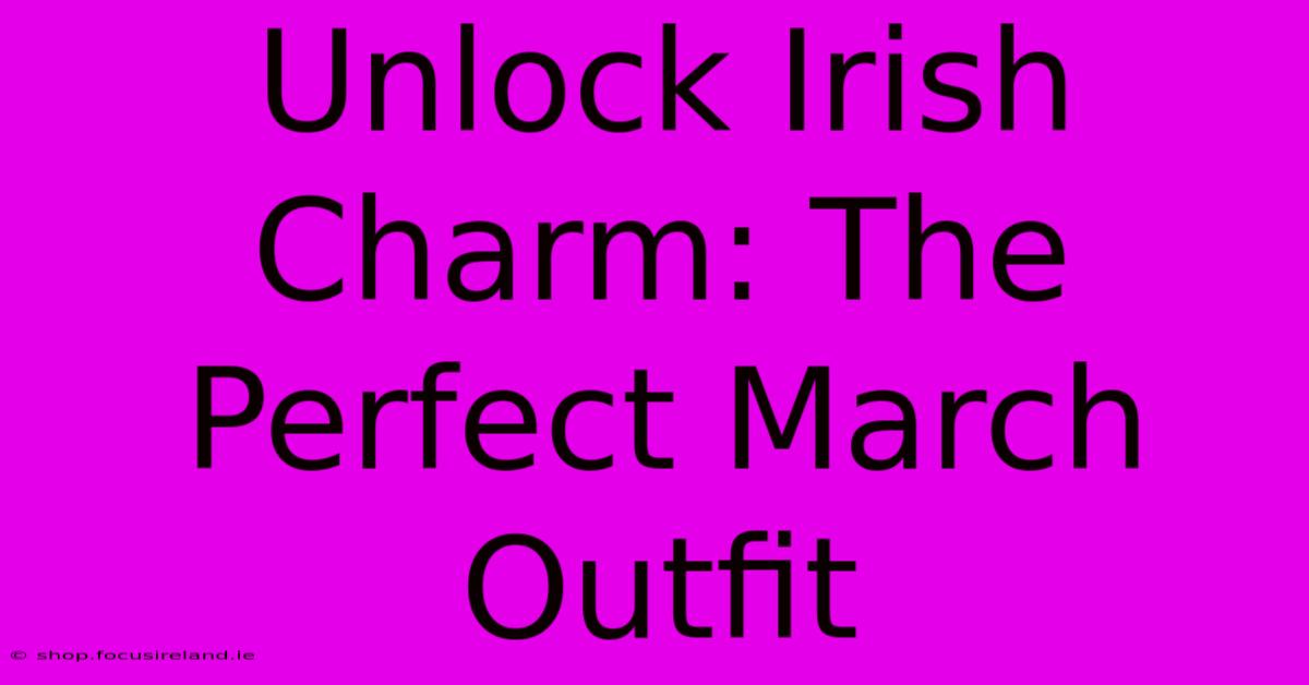 Unlock Irish Charm: The Perfect March Outfit