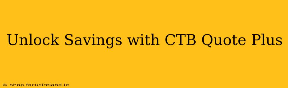 Unlock Savings with CTB Quote Plus