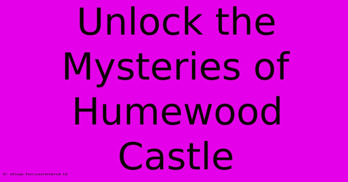 Unlock The Mysteries Of Humewood Castle