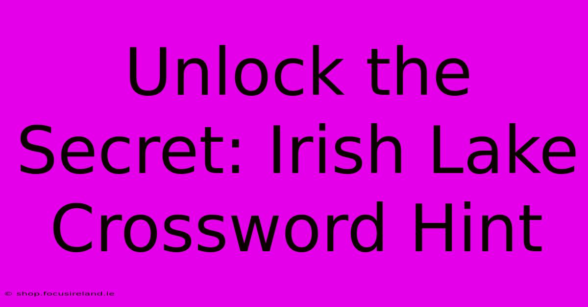 Unlock The Secret: Irish Lake Crossword Hint