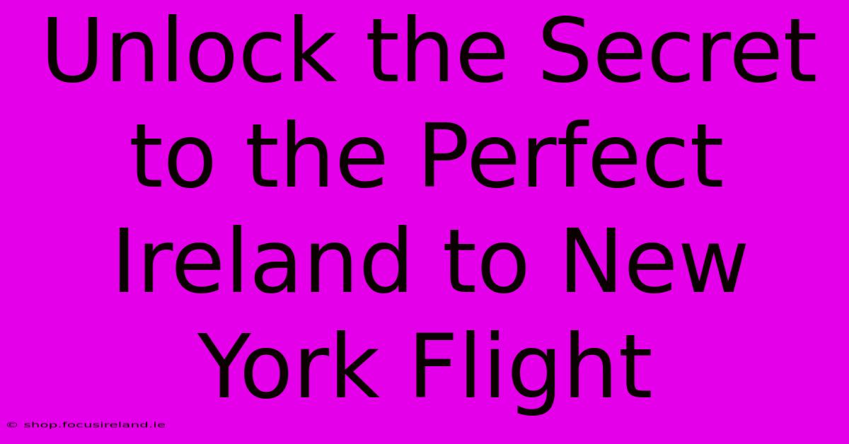 Unlock The Secret To The Perfect Ireland To New York Flight