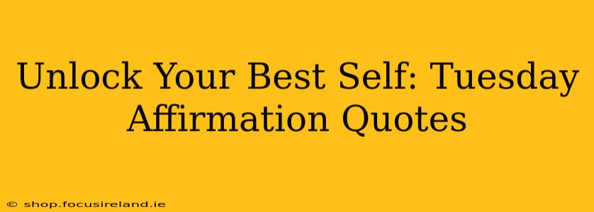 Unlock Your Best Self: Tuesday Affirmation Quotes