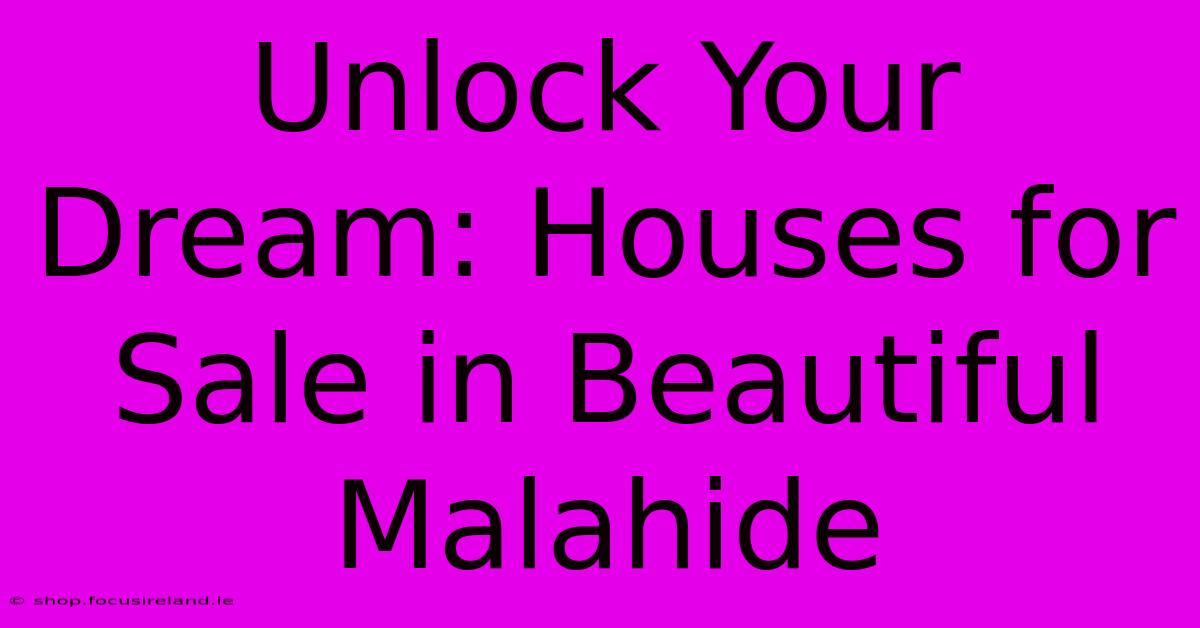 Unlock Your Dream: Houses For Sale In Beautiful Malahide