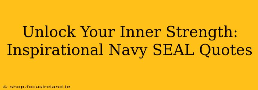 Unlock Your Inner Strength: Inspirational Navy SEAL Quotes