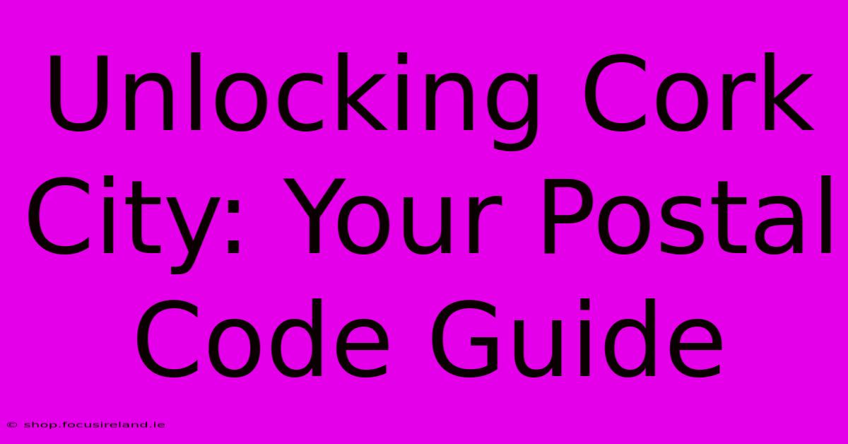 Unlocking Cork City: Your Postal Code Guide