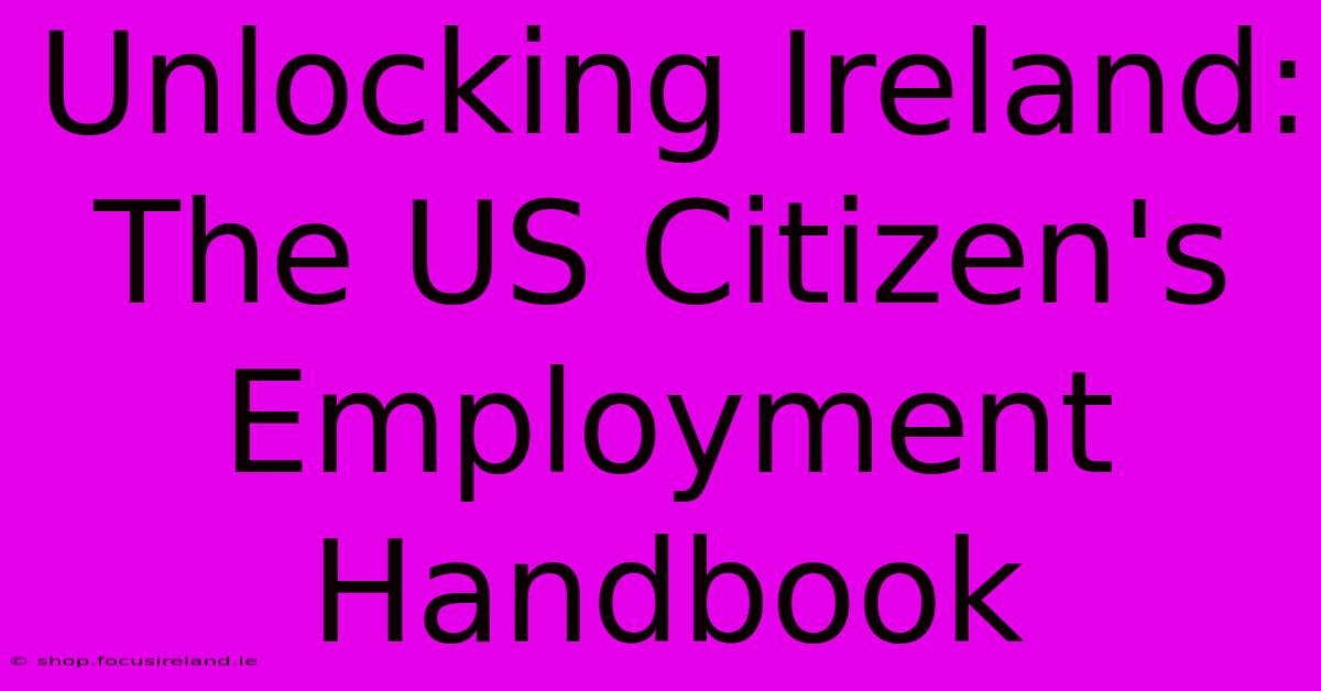 Unlocking Ireland: The US Citizen's Employment Handbook