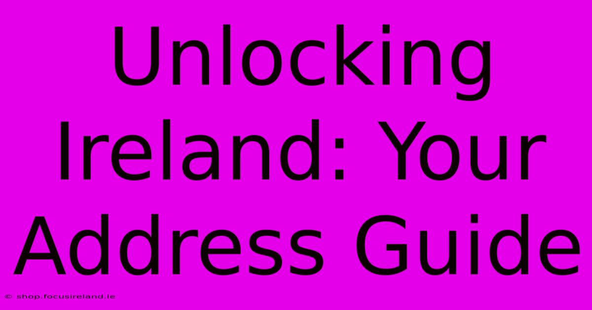 Unlocking Ireland: Your Address Guide