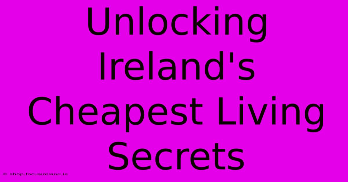 Unlocking Ireland's Cheapest Living Secrets