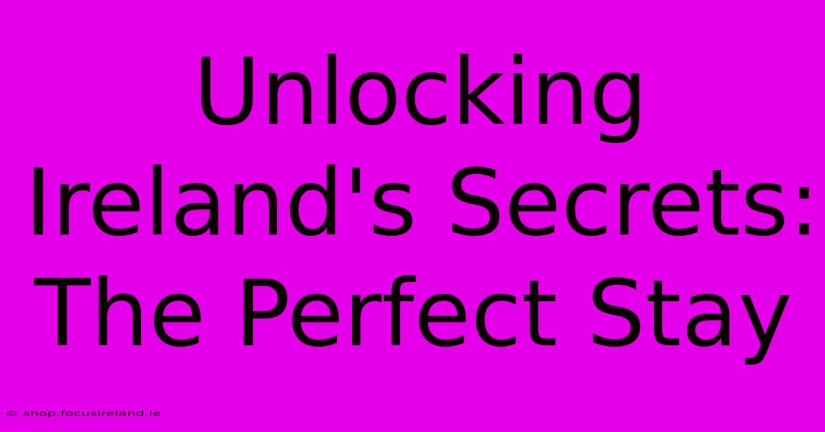 Unlocking Ireland's Secrets: The Perfect Stay