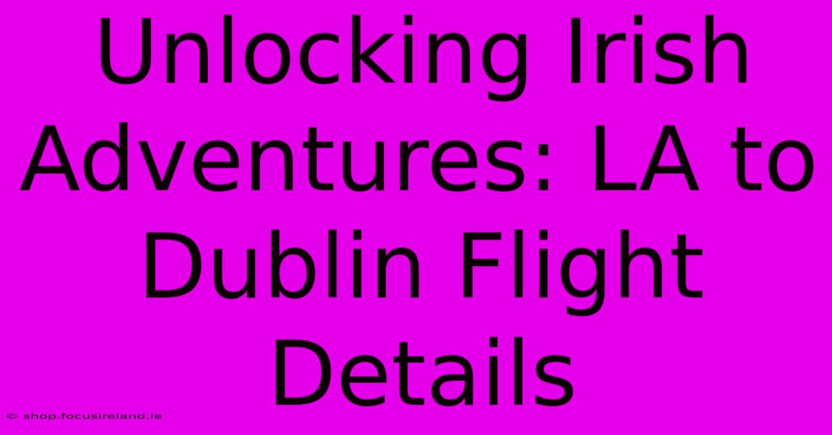 Unlocking Irish Adventures: LA To Dublin Flight Details