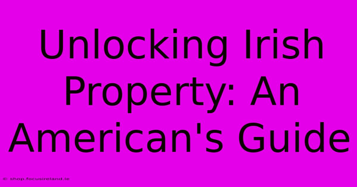 Unlocking Irish Property: An American's Guide