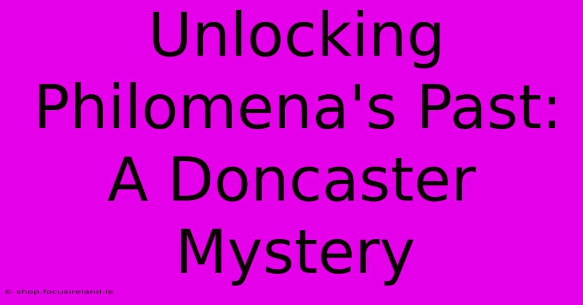 Unlocking Philomena's Past: A Doncaster Mystery