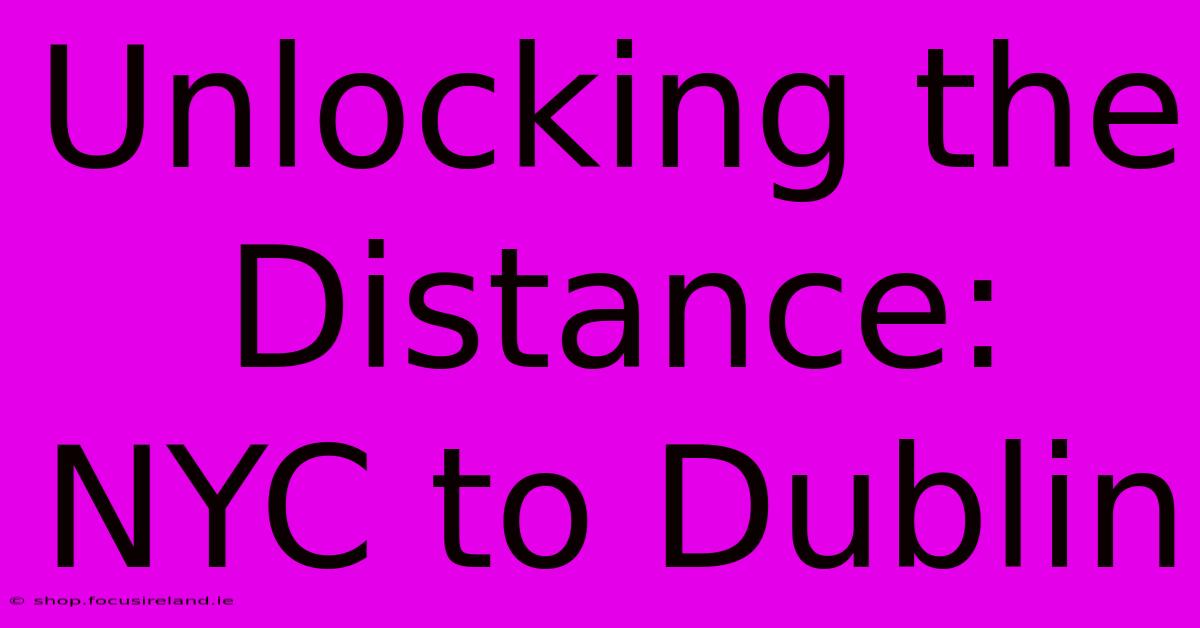 Unlocking The Distance: NYC To Dublin