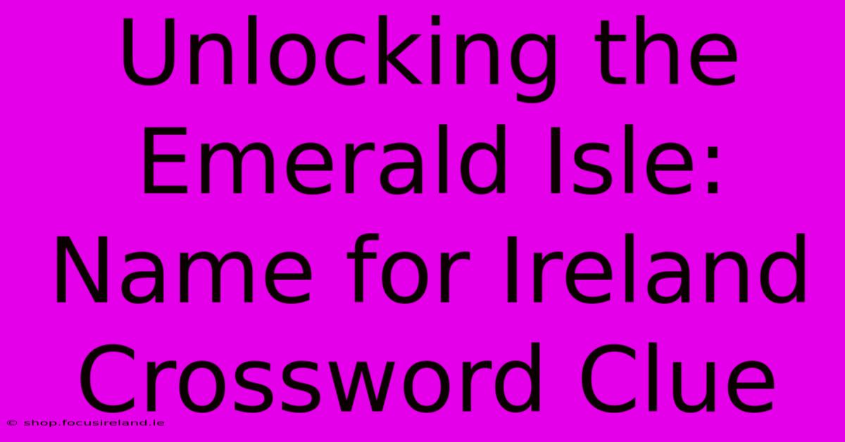 Unlocking The Emerald Isle: Name For Ireland Crossword Clue