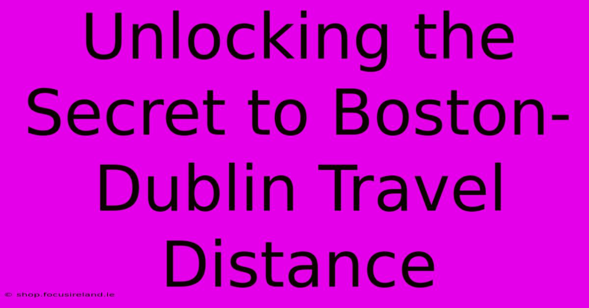 Unlocking The Secret To Boston-Dublin Travel Distance