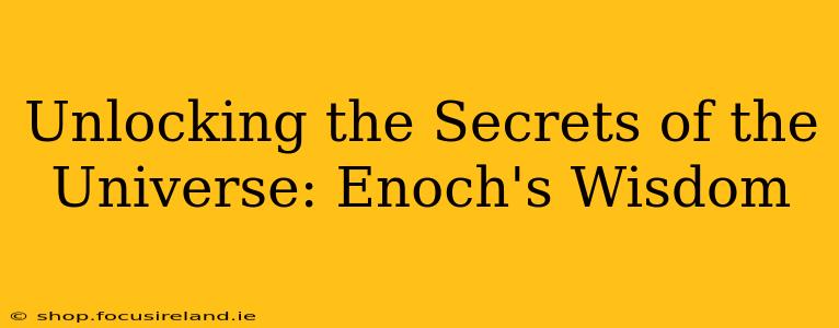 Unlocking the Secrets of the Universe: Enoch's Wisdom