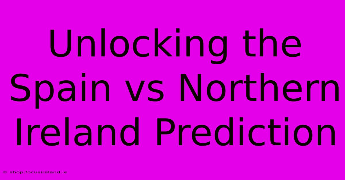 Unlocking The Spain Vs Northern Ireland Prediction