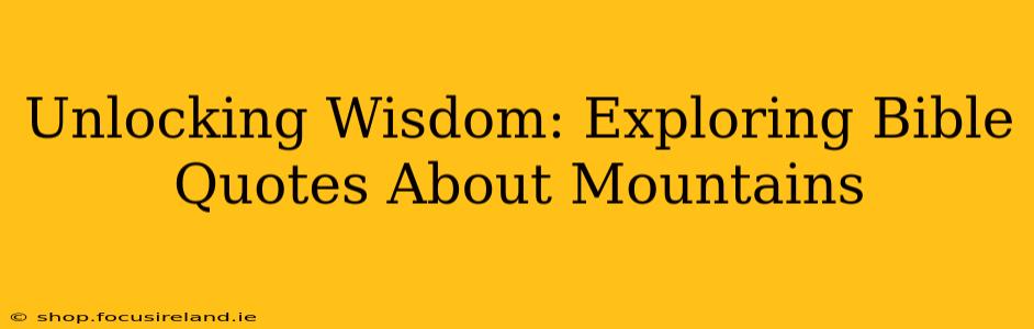 Unlocking Wisdom: Exploring Bible Quotes About Mountains