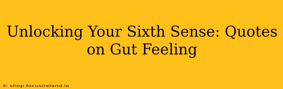 Unlocking Your Sixth Sense: Quotes on Gut Feeling