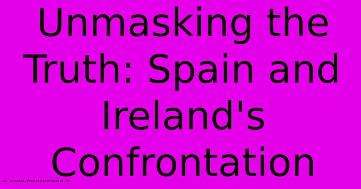 Unmasking The Truth: Spain And Ireland's Confrontation