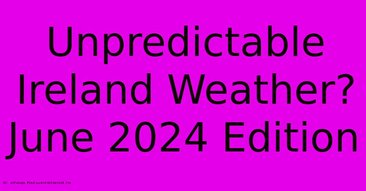 Unpredictable Ireland Weather? June 2024 Edition