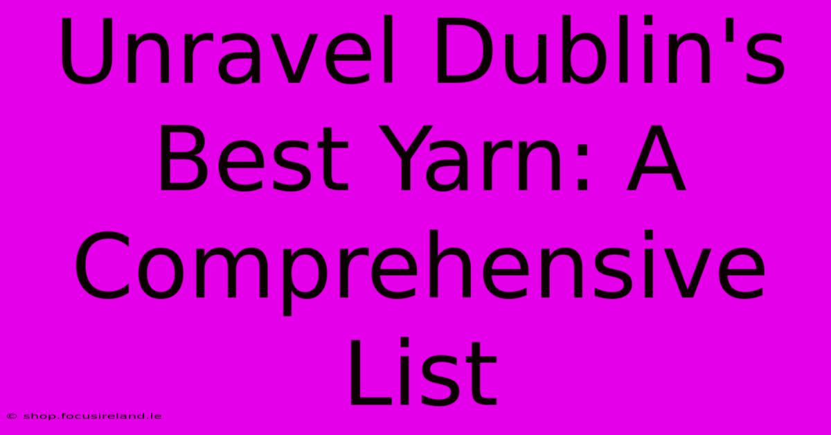 Unravel Dublin's Best Yarn: A Comprehensive List