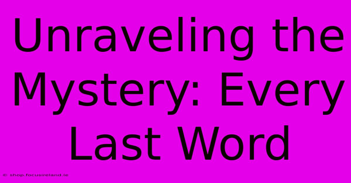 Unraveling The Mystery: Every Last Word