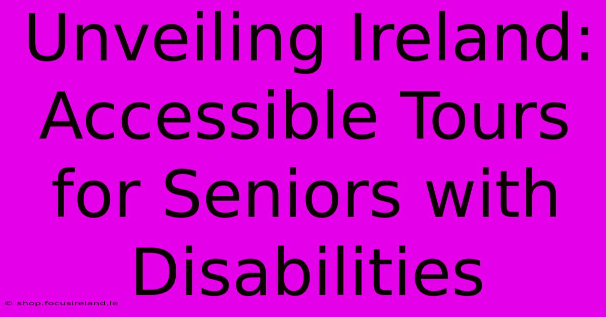 Unveiling Ireland: Accessible Tours For Seniors With Disabilities